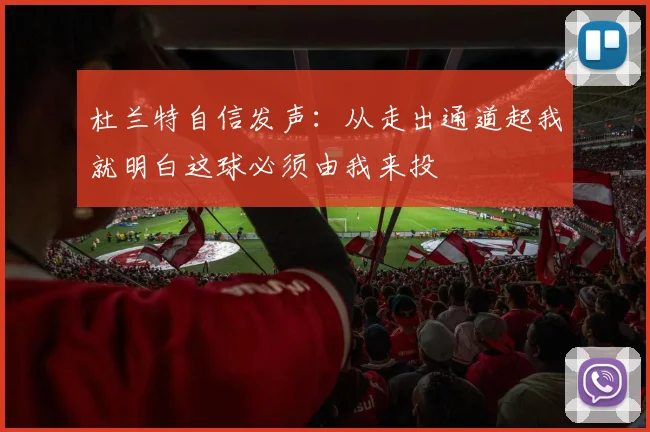 杜兰特自信发声：从走出通道起我就明白这球必须由我来投